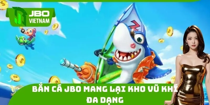 Bắn cá JBO mang lại kho vũ khí đa dạng