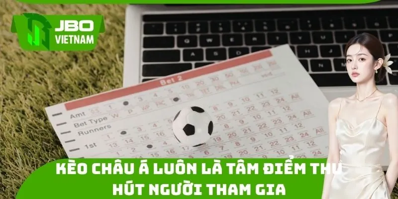 Kèo châu Á luôn là tâm điểm thu hút người tham gia