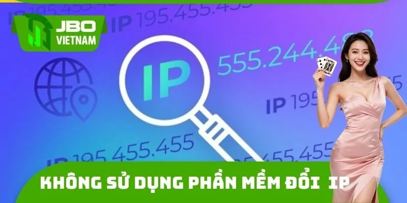 Lưu ý không sử dụng phần mềm đổi địa chỉ IP