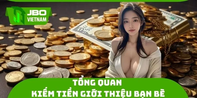 Tổng quan về chương trình kiếm tiền giới thiệu bạn bè