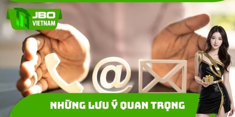 Những lưu ý vô cùng quan trọng khi thực hiện liên hệ JBO