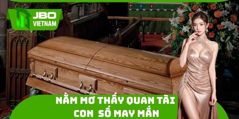 Con số may mắn gắn liền từng chiêm bao thấy quan tài