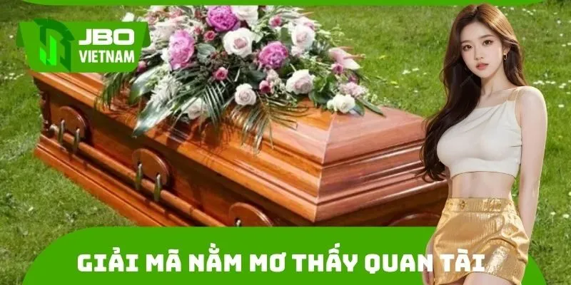 Ý nghĩa tổng quan giấc mơ thấy quan tài