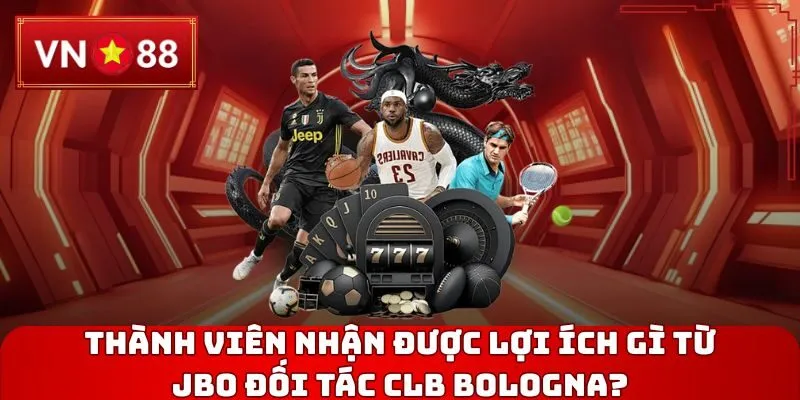 Thành viên nhận được lợi ích gì từ JBO đối tác CLB Bologna?