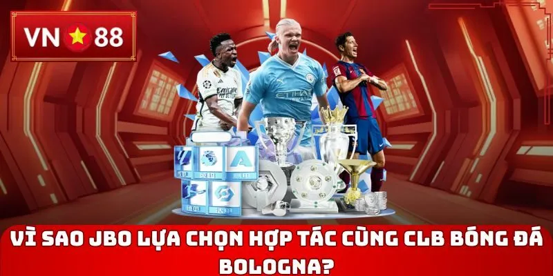 Vì sao JBO lựa chọn hợp tác cùng CLB bóng đá Bologna?