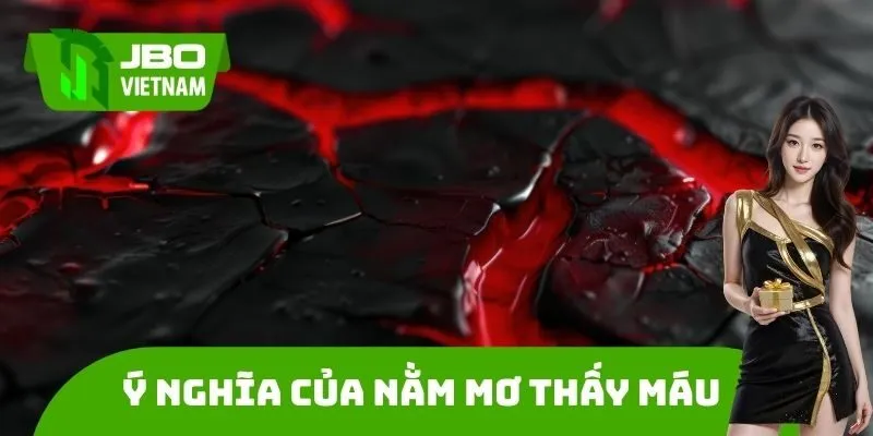 Ý nghĩa của Nằm mơ thấy máu đánh số gì